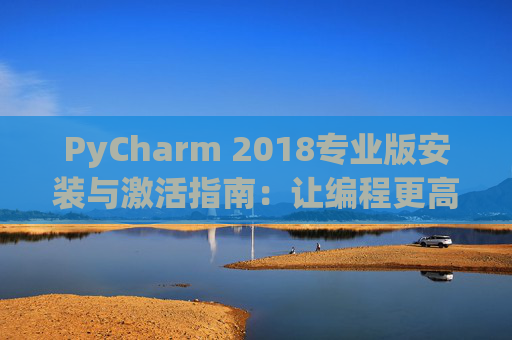 PyCharm 2018专业版安装与激活指南：让编程更高效
